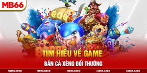 Tìm hiểu về game bắn cá xèng đổi thưởng