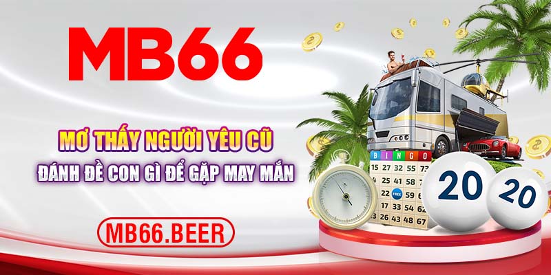 Mơ thấy người yêu cũ đánh đề con gì để gặp may mắn