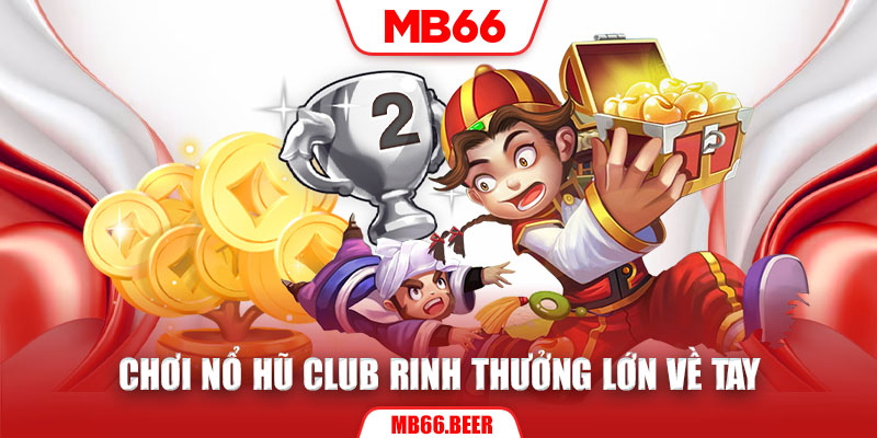 Chơi nổ hũ club rinh thưởng lớn về tay