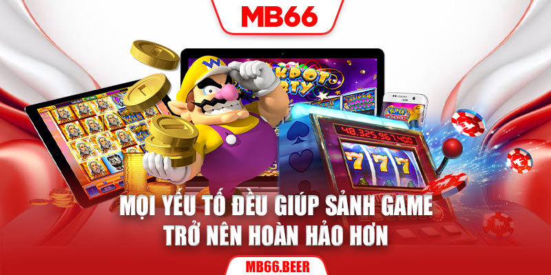 Mọi yếu tố đều giúp sảnh game trở nên hoàn hảo hơn 