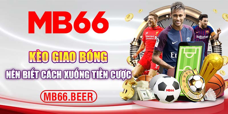 Kèo giao bóng nên biết cách xuống tiền cược