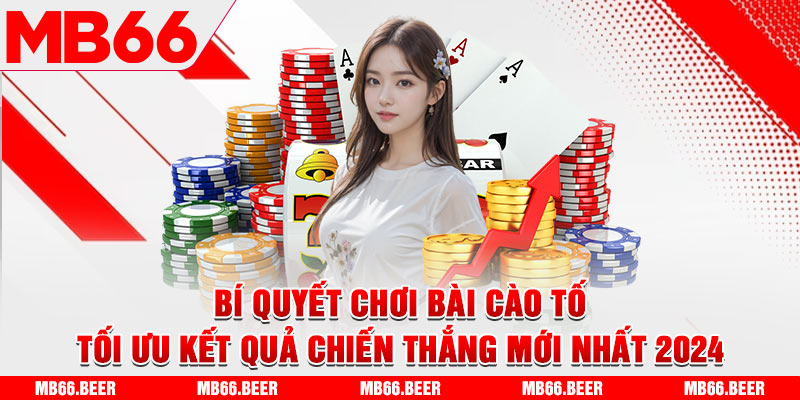 Bí quyết chơi bài cào tố tối ưu kết quả chiến thắng mới nhất 2024