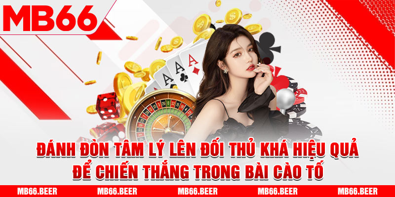 Đánh đòn tâm lý lên đối thủ khá hiệu quả để chiến thắng trong bài cào tố