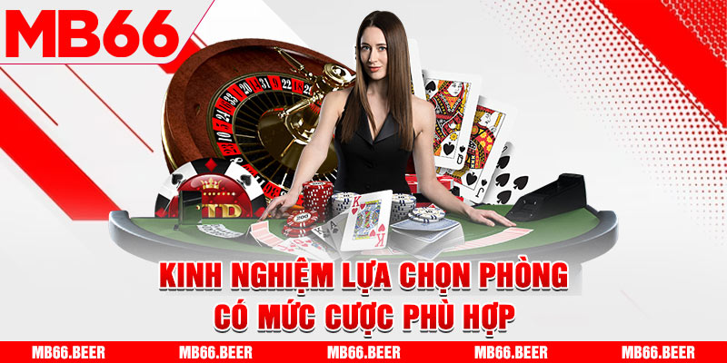 Kinh nghiệm lựa chọn phòng có mức cược phù hợp