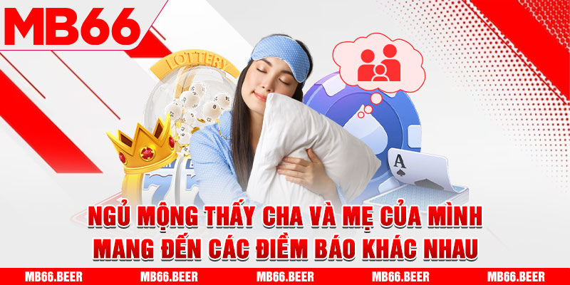 Ngủ mộng thấy cha và mẹ của mình mang đến các điềm báo khác nhau