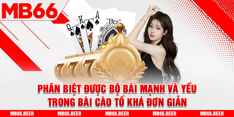 Phân biệt được bộ bài mạnh và yếu trong bài cào tố khá đơn giản