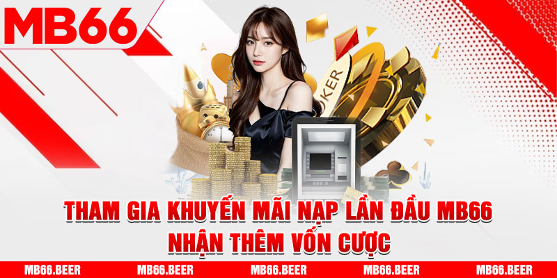 Tham gia khuyến mãi nạp lần đầu MB66 nhận thêm vốn cược